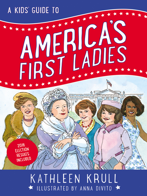 Title details for A Kids' Guide to America's First Ladies by Kathleen Krull - Available